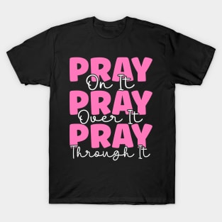 Pray On It Pray Over It Pray Through It T-Shirt